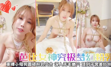 芭比女神究極夢幻粉乳【辛尤里】束縛小母狗圓碩粉乳交合，女上位陽具深入無毛嫩穴，頂到子宮美妙呻吟